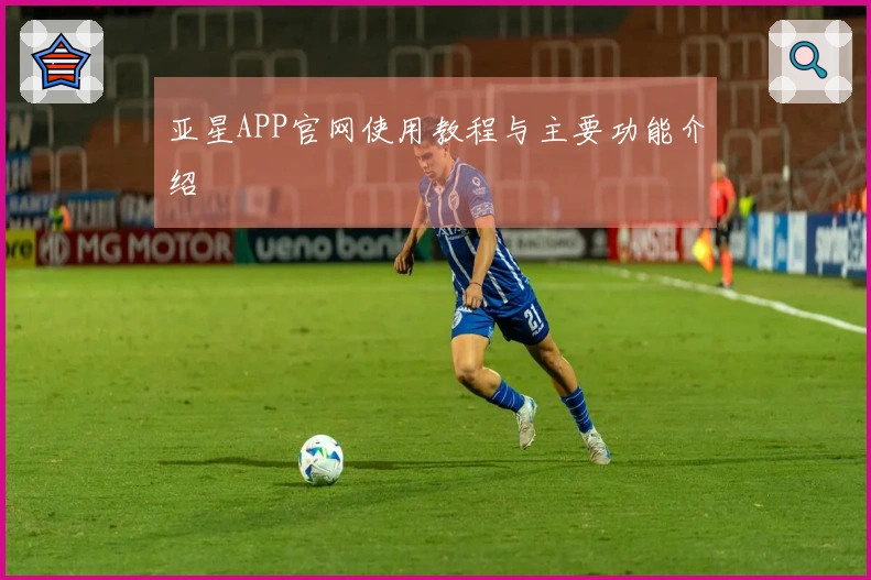 亚星APP官网使用教程与主要功能介绍